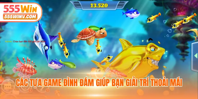 Các tựa game đình đám giúp bạn giải trí thoải mái