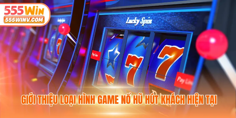 Giới thiệu loại hình game nổ hũ hút khách hiện tại
