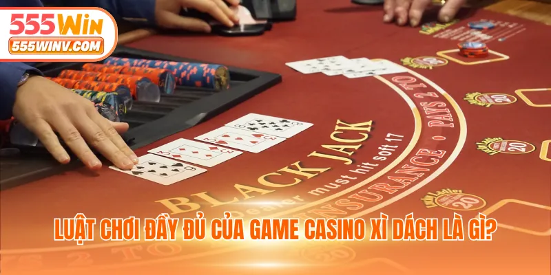 Luật chơi đầy đủ của game casino Xì Dách là gì?