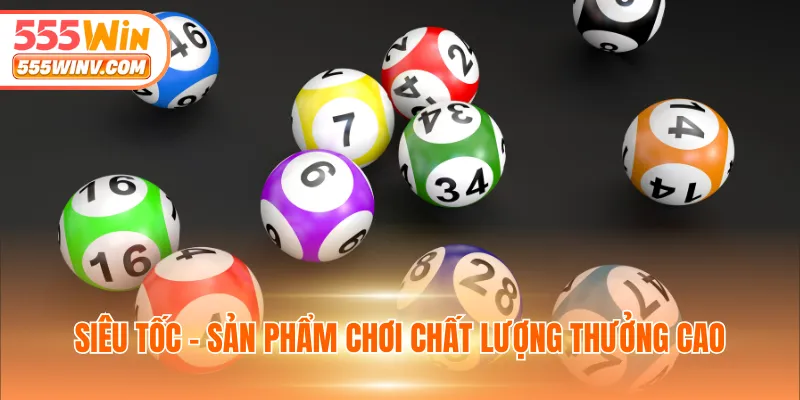 Siêu tốc - Sản phẩm chơi chất lượng thưởng cao